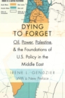 Image for Dying to Forget: Oil, Power, Palestine, and the Foundations of U.S. Policy in the Middle East
