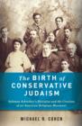 Image for The birth of conservative Judaism: Solomon Schechter&#39;s disciples and the creation of an American religious movement