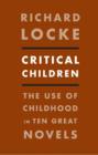 Image for Critical children: the use of childhood in ten great novels