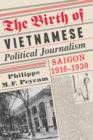 Image for The birth of Vietnamese political journalism: Saigon, 1916-1930