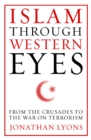 Image for Islam through Western eyes: from the crusades to the war on terrorism