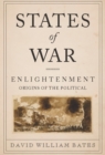 Image for States of war: Enlightenment origins of the political