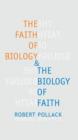 Image for The faith of biology &amp; the biology of faith: order, meaning, and free will in modern medical science