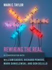 Image for Rewiring the real: in conversation with William Gaddis, Richard Powers, Mark Danielewski, and Don DeLillo