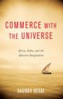 Image for Commerce with the universe: Africa, India, and the Afrasian imagination