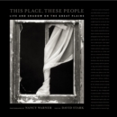 Image for This place, these people: life and shadow on the Great Plains
