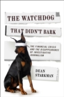 Image for Watchdog That Didn&#39;t Bark: The Financial Crisis and the Disappearance of Investigative Journalism