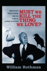 Image for Must we kill the thing we love?: Emersonian perfectionism and the films of Alfred Hitchcock