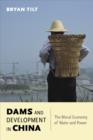 Image for Dams and development in China: the moral economy of water and power