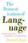Image for The domestication of language: cultural evolution and the uniqueness of the human animal