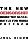 Image for The new censorship: inside the global battle for media freedom