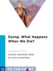 Image for Dying: What Happens When We Die?: A Selection from Waking, Dreaming, Being: Self and Consciousness in Neuroscience, Meditation, and Philosophy