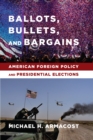 Image for Ballots, bullets, and bargains: American foreign policy and presidential elections