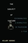 Image for Subject of Torture - Psychoanalysis and Biopolitics in Television and Film