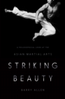 Image for Striking beauty: a philosophical look at the Asian martial arts