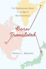 Image for Born translated: the contemporary novel in an age of world literature