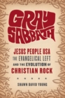 Image for Gray Sabbath: Jesus People USA, Evangelical Left, and the Evolution of Christian Rock