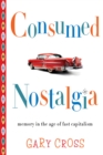 Image for Consumed nostalgia: memory in the age of fast capitalism