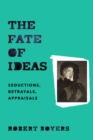 Image for The fate of ideas: seductions, betrayals, appraisals