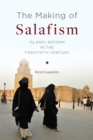 Image for The making of Salafism and the evolution of islamic reform in the twentieth century