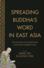 Image for Spreading Buddha&#39;s word in East Asia: the formation and transformation of the Chinese Buddhist canon