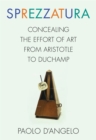 Image for Sprezzatura: Concealing the Effort of Art from Aristotle to Duchamp