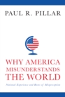Image for Why America Misunderstands the World: National Experience and Roots of Misperception