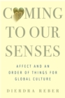 Image for Coming to our senses: affect and an order of things for global culture