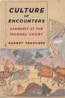 Image for Culture of Encounters: Sanskrit at the Mughal Court