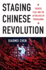 Image for Staging Chinese Revolution: theater, film, and the afterlives of propaganda