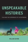 Image for Unspeakable histories: film and the experience of catastrophe