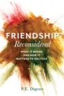 Image for Friendship reconsidered: what it means and how it matters to politics