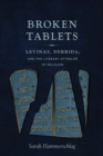 Image for Broken Tablets - Levinas, Derrida, and the Literary Afterlife of Religion