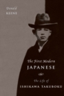 Image for The first modern Japanese: the life of Ishikawa Takuboku