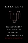 Image for Data love: the seduction and betrayal of digital technologies