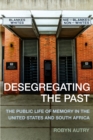 Image for Desegregating the Past - The Public Life of Memory in the United States and South Africa