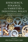 Image for Efficiency, finance, and varieties of industrial policy: guiding resources, learning and technology for sustained growth