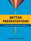 Image for Better presentations: a guide for scholars, researchers, and wonks