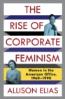 Image for Rise of Corporate Feminism: Women in the American Office, 1960-1990