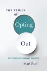 Image for The ethics of opting out: queer theory&#39;s defiant subjects