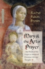 Image for Mary and the art of prayer: the hours of the Virgin in medieval Christian life and thought