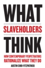 Image for What slaveholders think: how contemporary perpetrators rationalize what they do
