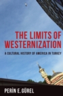 Image for Limits of westernization: a cultural history of America in Turkey