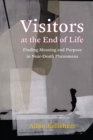 Image for Visitors at the End of Life: Finding Meaning and Purpose in Near-Death Phenomena