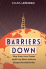 Image for Barriers Down: How American Power and Free-Flow Policies Shaped Global Media