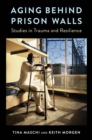 Image for Aging Behind Prison Walls: Studies in Trauma and Resilience