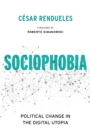 Image for Sociophobia: political change in the digital utopia