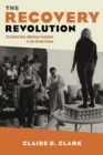 Image for The recovery revolution: the battle over addiction treatment in the United States
