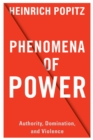 Image for Phenomena of Power: Authority, Domination, and Violence