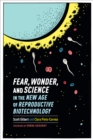 Image for Fear, wonder, and science in the new age of reproductive biotechnology